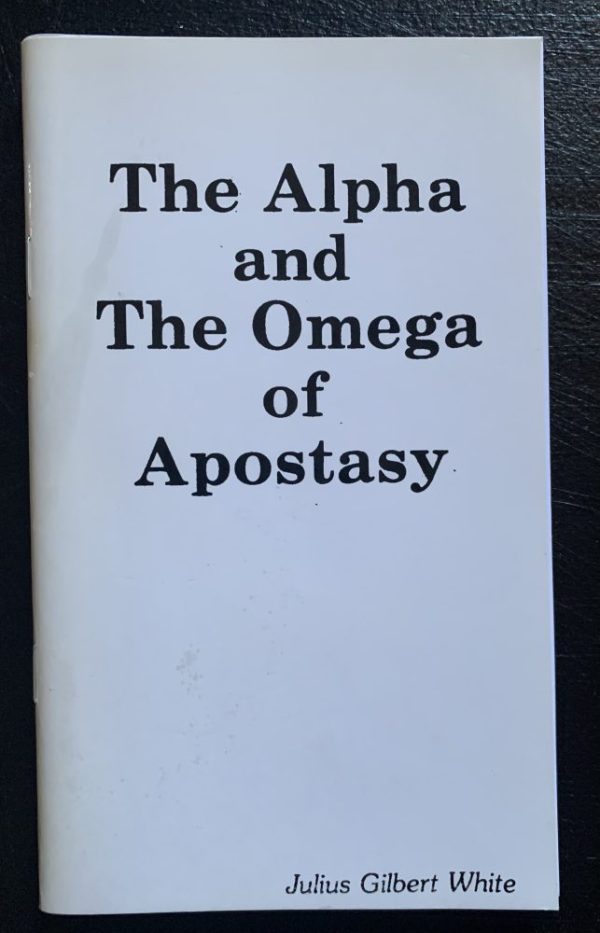The Alpha and the Omega of Apostasy. By: Julius Gilbert White