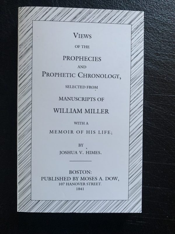 VIEWS OF THE PROPHECIES AND PROPHETIC CHRONOLOGY, SELECTED FROM
MANUSCRIPTS OF WILLIAM MILLER WITH A MEMOOIR OF HIS LIFE