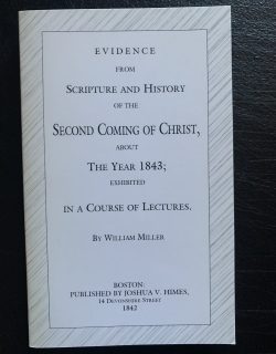 EVIDENCE FROM SCRIPTURE AND HISTORY OF THE SECOND COMING OF
CHRIST, THE YEAR 1843; EXHIBITED IN A COURSE OF LECTURES. By: William
Miller. Boston: published. By: Josiah V. Himes. 14 Devonshire street
1842.